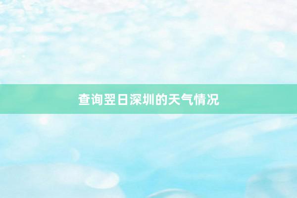 查询翌日深圳的天气情况