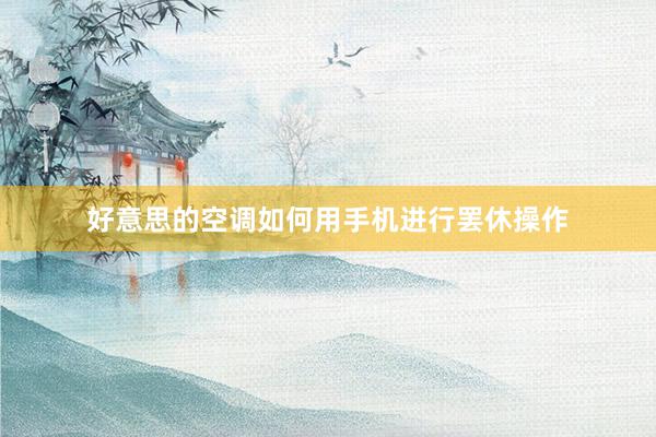 好意思的空调如何用手机进行罢休操作